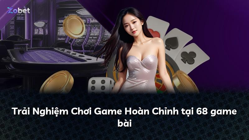 Trải Nghiệm Chơi Game Hoàn Chỉnh tại 68 game bài