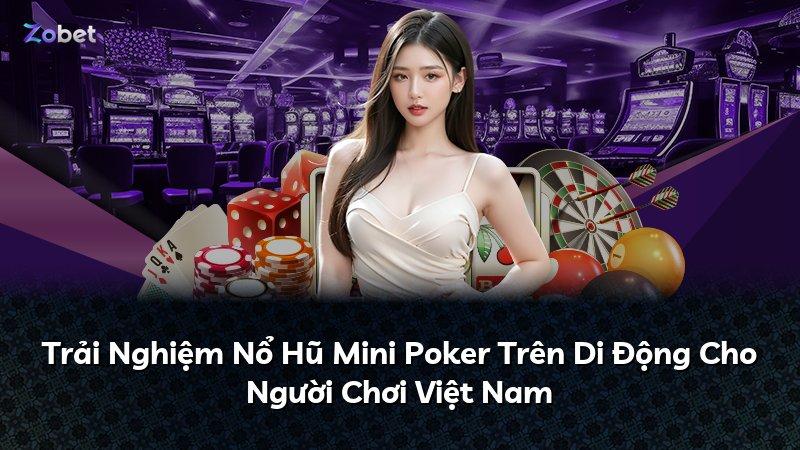 Trải Nghiệm Nổ Hũ Mini Poker Trên Di Động Cho Người Chơi Việt Nam