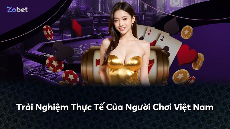 Trải Nghiệm Thực Tế Của Người Chơi Việt Nam