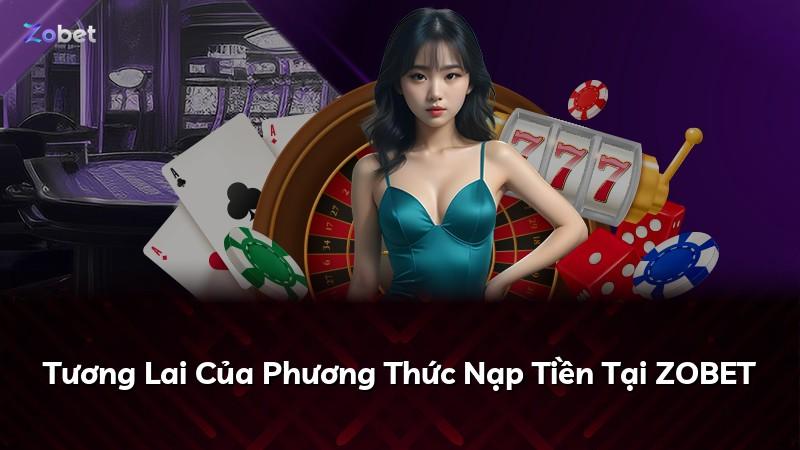 Tương Lai Của Phương Thức Nạp Tiền Tại ZOBET