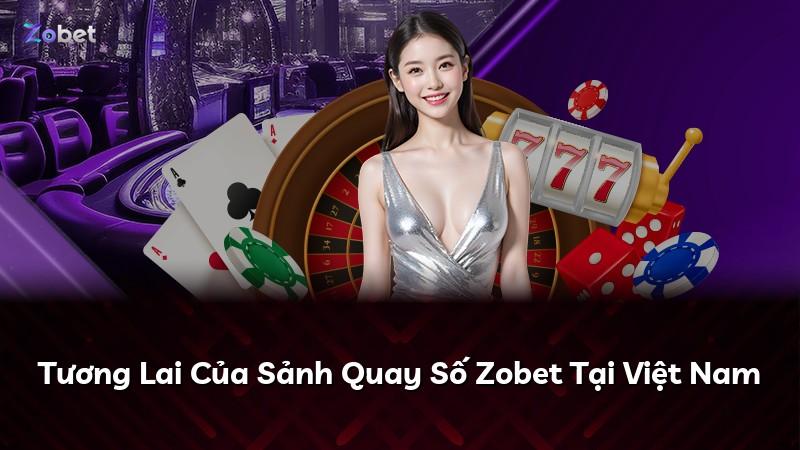 Tương Lai Của Sảnh Quay Số Zobet Tại Việt Nam