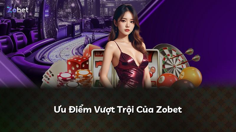 Ưu Điểm Vượt Trội Của Zobet