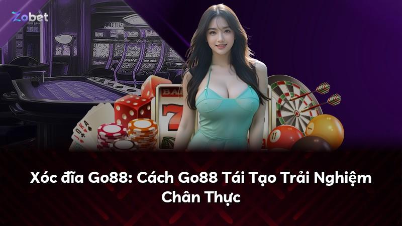 Xóc đĩa Go88: Cách Go88 Tái Tạo Trải Nghiệm Chân Thực