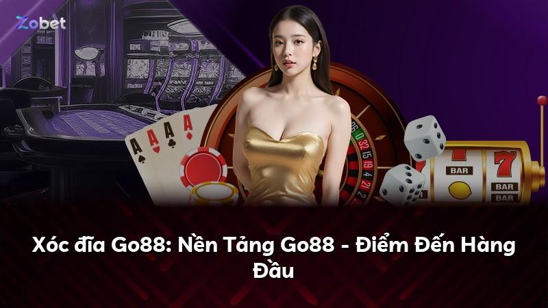 Xóc đĩa Go88: Nền Tảng Go88 - Điểm Đến Hàng Đầu