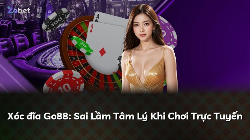 Xóc đĩa Go88: Sai Lầm Tâm Lý Khi Chơi Trực Tuyến