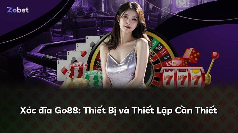Xóc đĩa Go88: Thiết Bị và Thiết Lập Cần Thiết