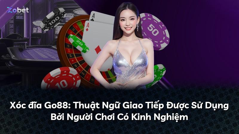 Xóc đĩa Go88: Thuật Ngữ Giao Tiếp Được Sử Dụng Bởi Người Chơi Có Kinh Nghiệm